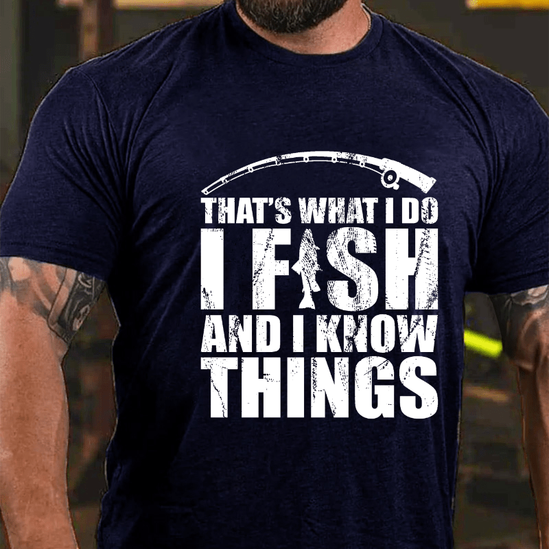 That's What I Do I Fish And I Know Things Cotton T-shirt