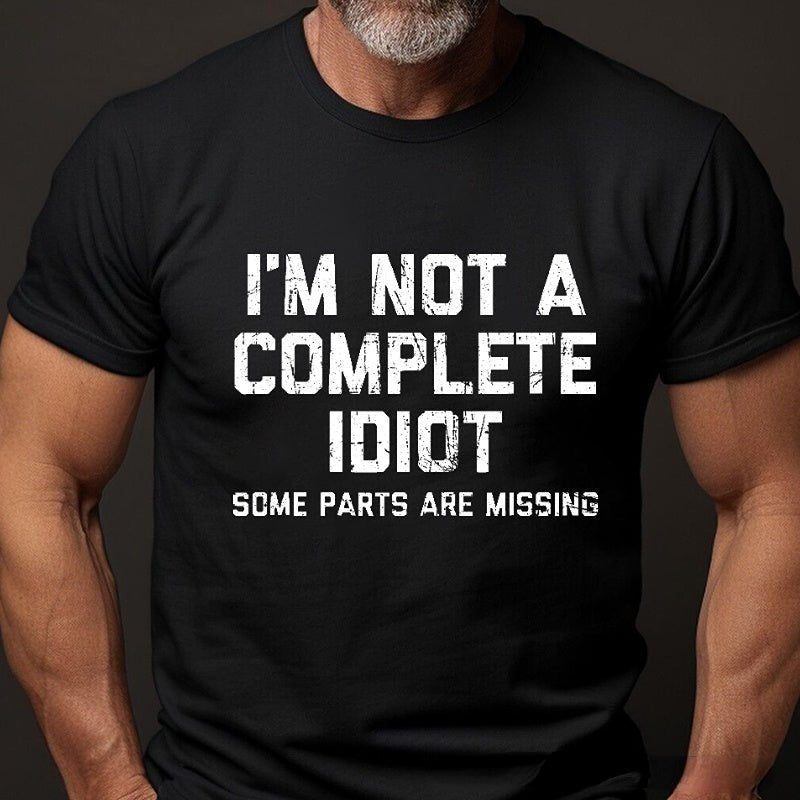 I'm Not A Complete Idiot Some Parts Are Missing Funny Men's Cotton T-shirt