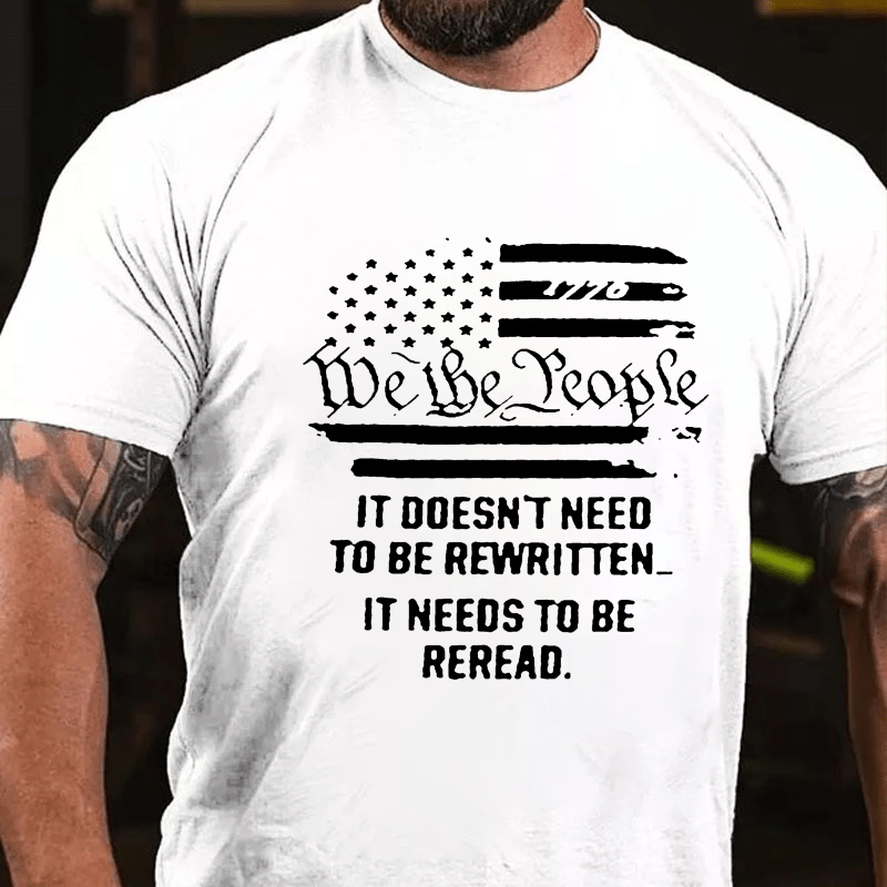 We The People It Doesn't Need To Be Rewritten It Needs To Be Reread Cotton T-shirt