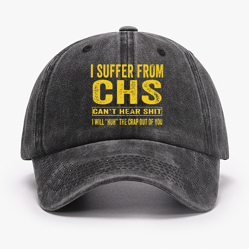 I Suffer From CHS Can't Hear Shit I Will "Huh" The Crap Out Of You Funny Sarcastic Cap