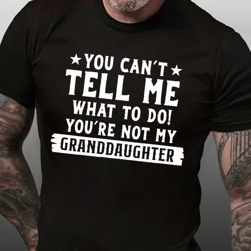 You Can't Tell Me What To Do You Are Not My Granddaughter Cotton T-shirt