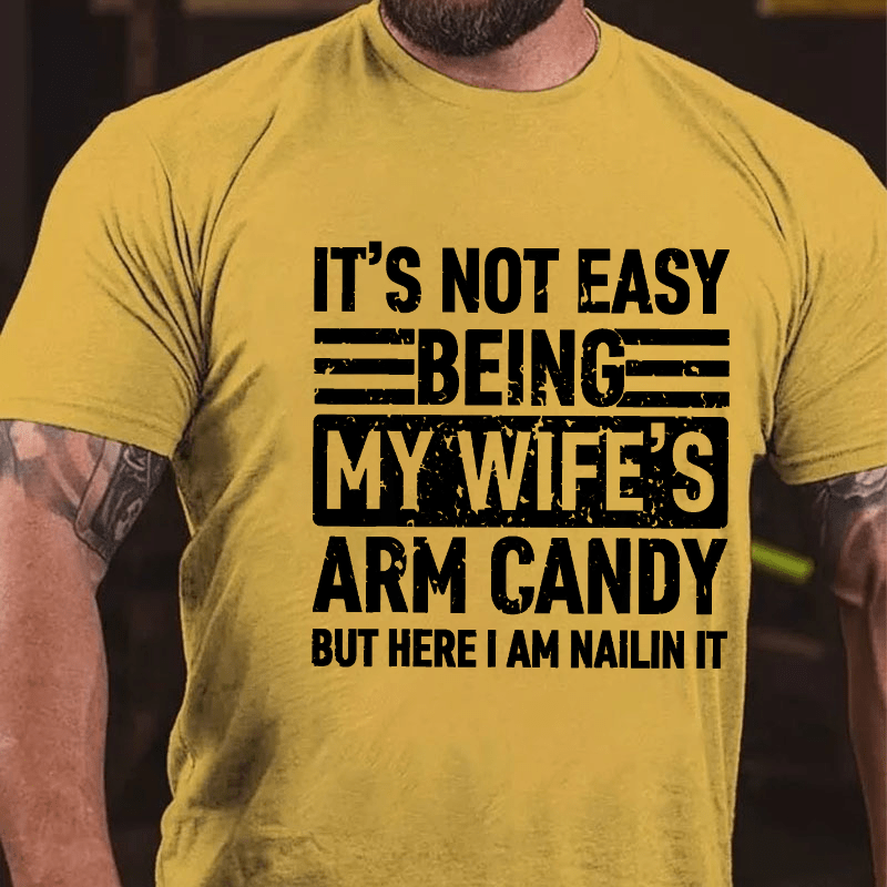 Maturelion It's Not Easy Being My Wife's Arm Candy But Here I'm Nailing It Cotton T-shirt