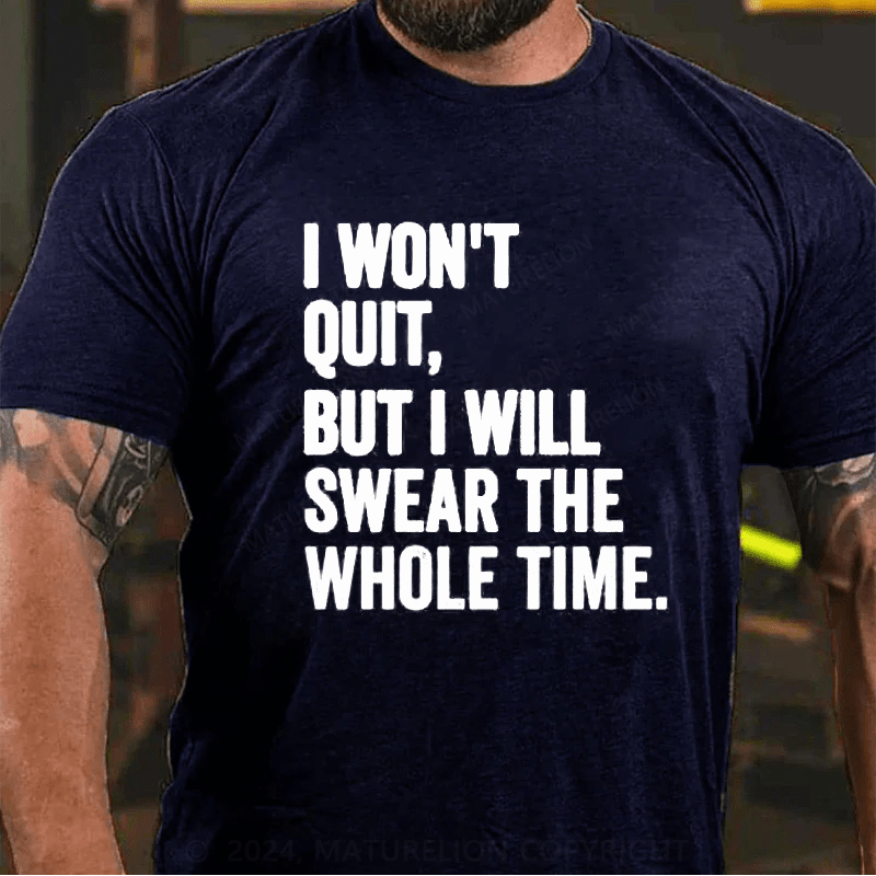 Maturelion I Won't Quit But I Will Swear The Whole Time Shirt