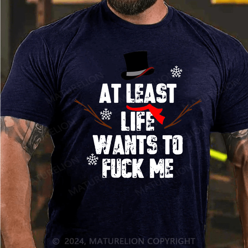 Maturelion Christmas T-Shirt At Least Life Wants To Fuck Me Cotton T-shirt