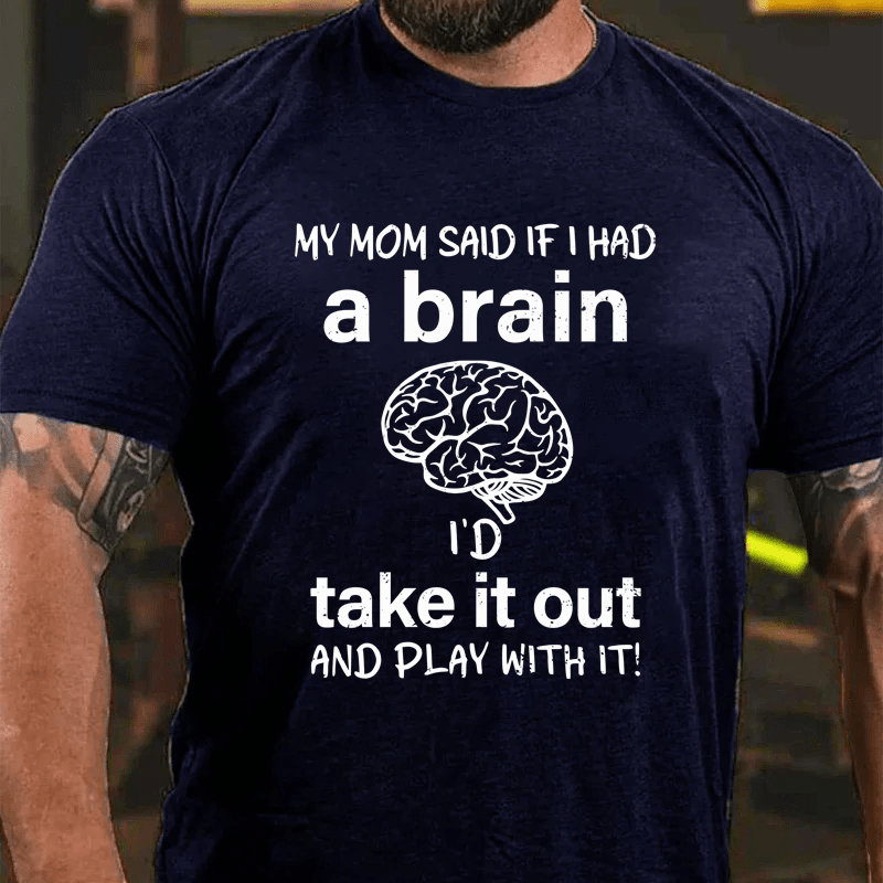 Maturelion My Mon Said If I Had A Brain I'd Take It Out And Play With It Cotton T-Shirt