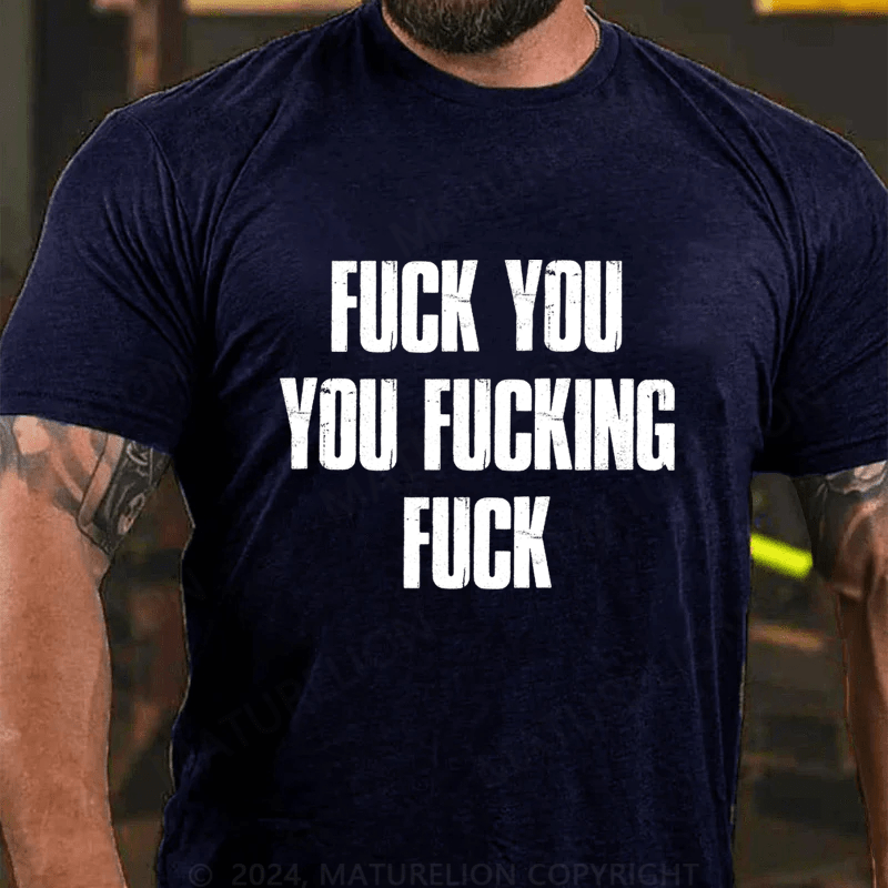 Maturelion Fuck You You Fucking Fuck Cotton T-Shirt