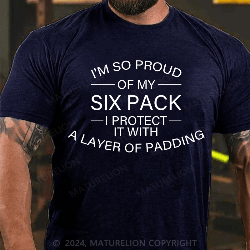 Maturelion T-Shirt With I'm So Proud Of My Six Pack. I Protect It With A Layer Of Padding