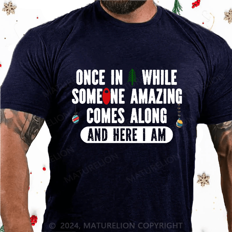 Maturelion Christmas T-Shirt Once In A While Someone Amazing Comes Along And Here I Am Funny Cotton T-shirt