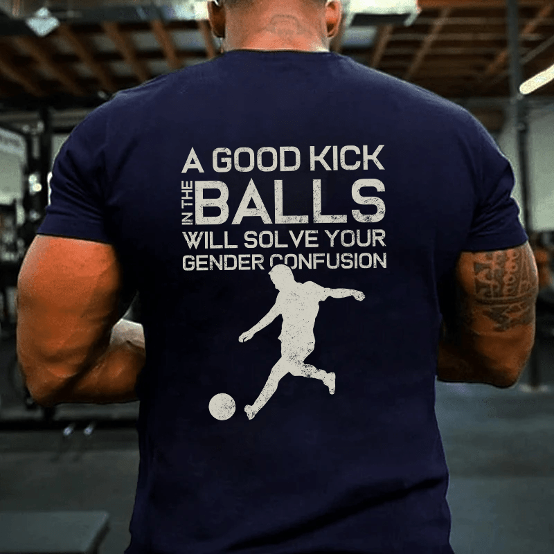 MATURELION A GOOD KICK BALLS WILL SOLVE YOUR GENDER CONFUSION COTTON T-SHIRT