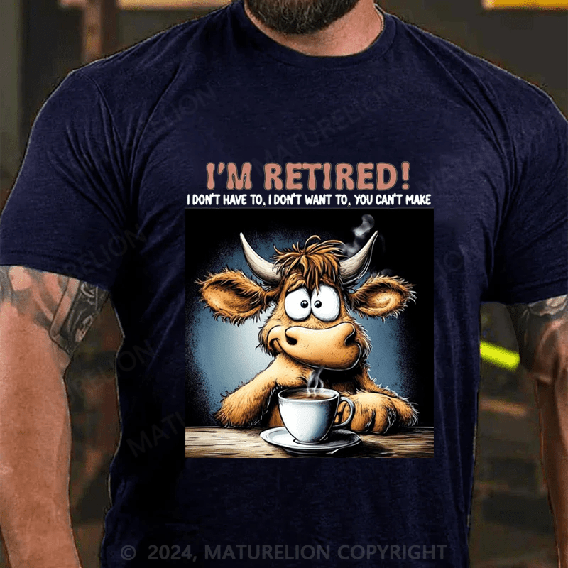 Maturelion Men's T-Shirt I'm Retired I Don't Have To I Don't Want To You Can't Make Custom T-Shirt