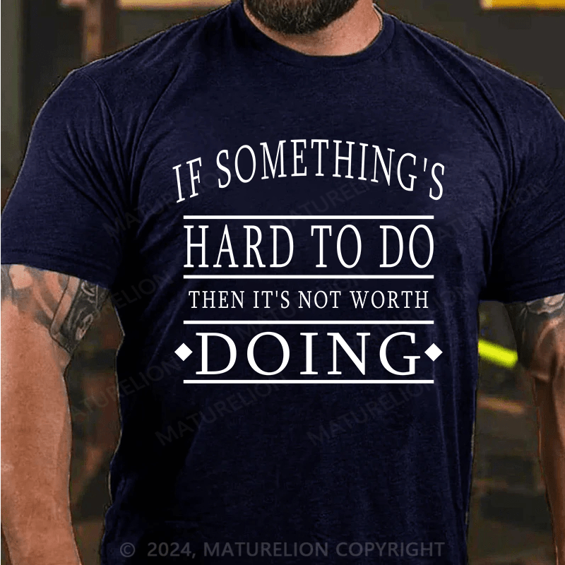 Maturelion T-Shirt With If Something's Hard To Do, Then It's Not Worth Doing