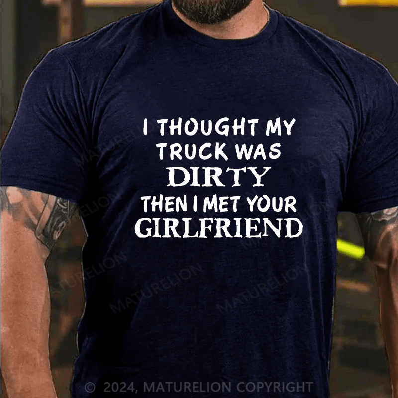 Maturelion i thought my truck was dirty then i met your girlfriend Cotton T-shirt