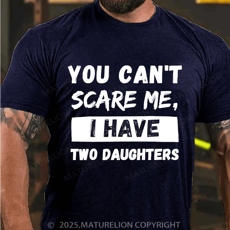 Maturelion Men's T-Shirt You Can't Scare Me, I Have Two Daughters Funny Dad T-Shirt