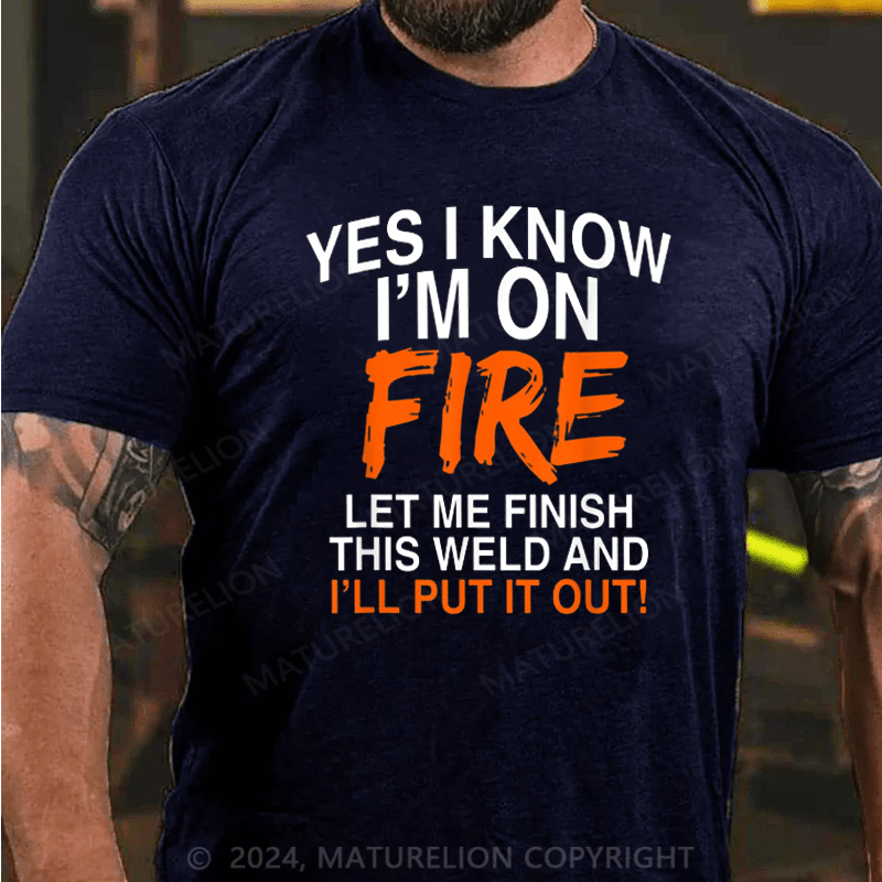 Maturelion Men's T-Shirt Yes I Know I'm On Fire Let Me Finish This Weld Welding Cotton T-shirt