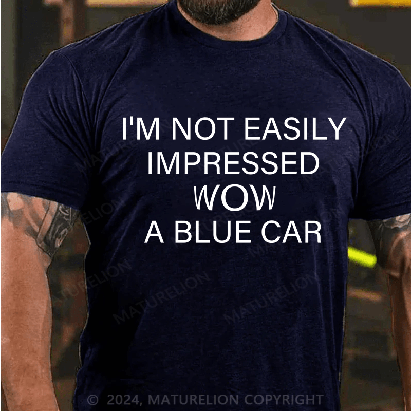 Maturelion T-Shirt With I'm Not Impressed Easily. Wow!A Blue Car