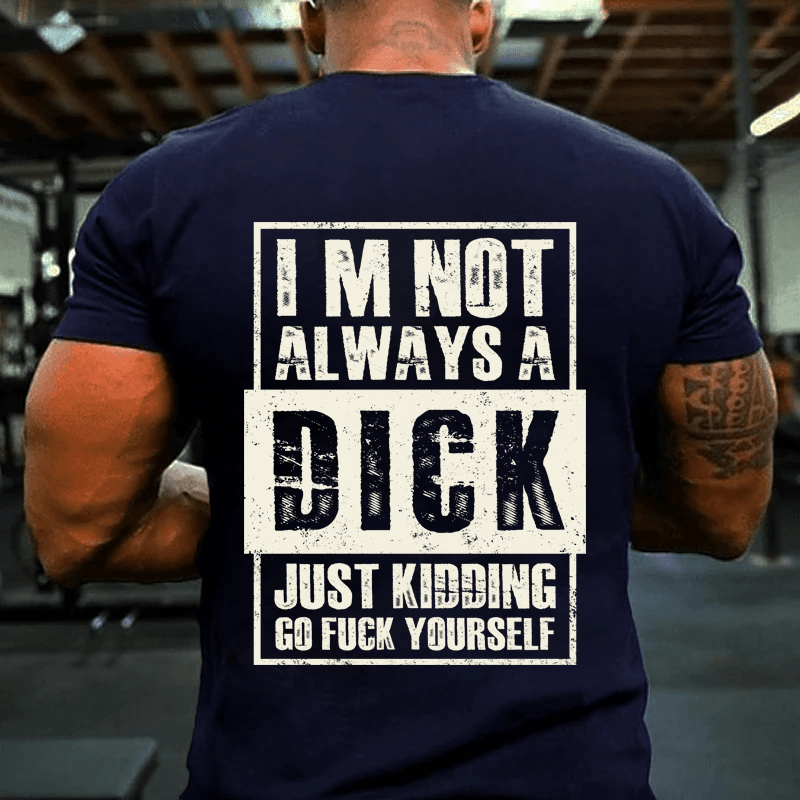 MATURELION IM NOT ALWAYS A DICK JUST KIDDING GO FUCK YOURSELF COTTON T-SHIRT