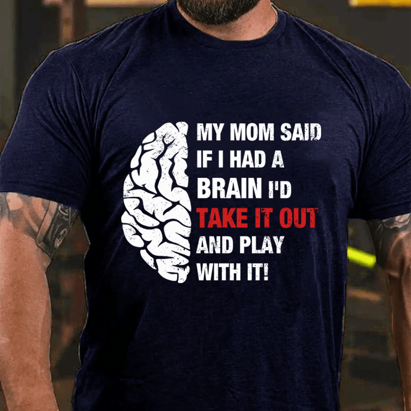 Maturelion My Mon Said If I Had A Brain I'd Take It Out And Play With It Cotton T-Shirt