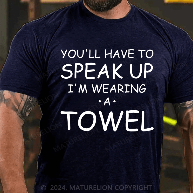 Maturelion You'll Have To Speak Up. I'm Wearing A Towel Essential T-Shirt