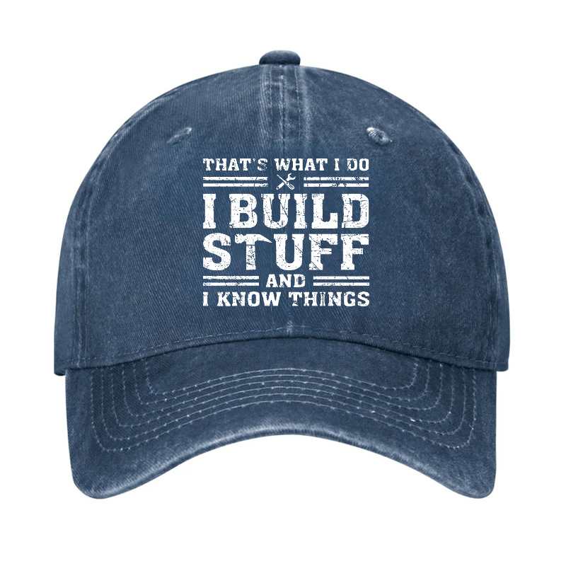 That's What I Do I Build Stuff And I Know Things Funny Custom Cap