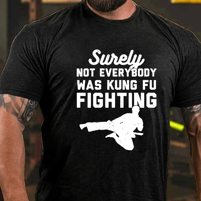 Surely Not Everybody Was Kung Fu Fighting Funny Cotton T-shirt