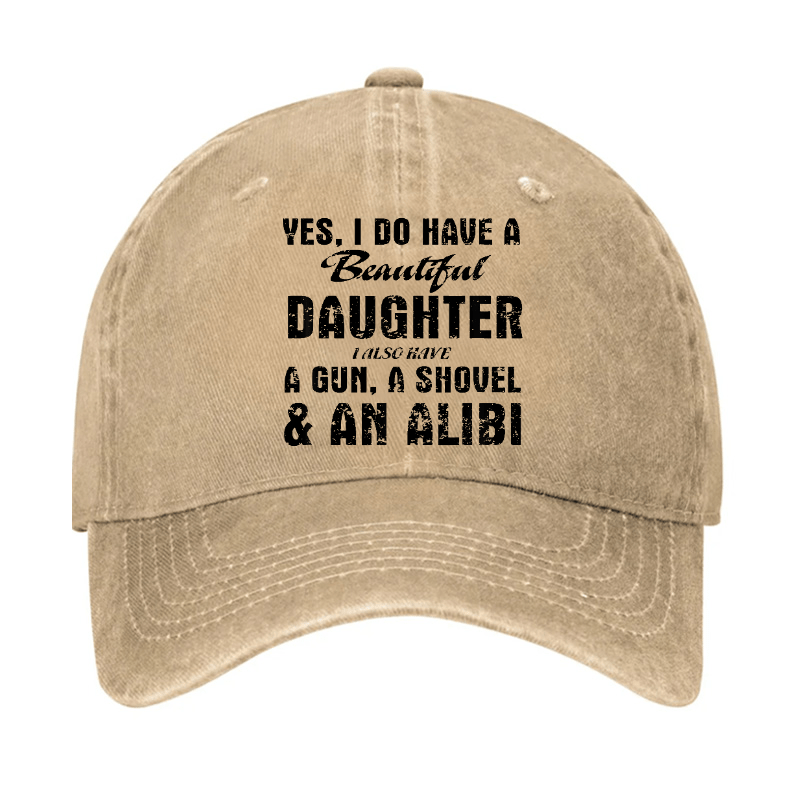 Yes, I Do Have A Beautiful Daughter I Also Have A Gun, A Shovel & An Alibi Cap