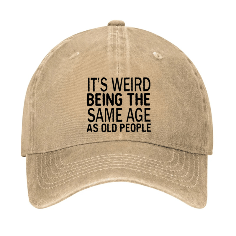 It's Weird Being The Same Age As Old People Cap