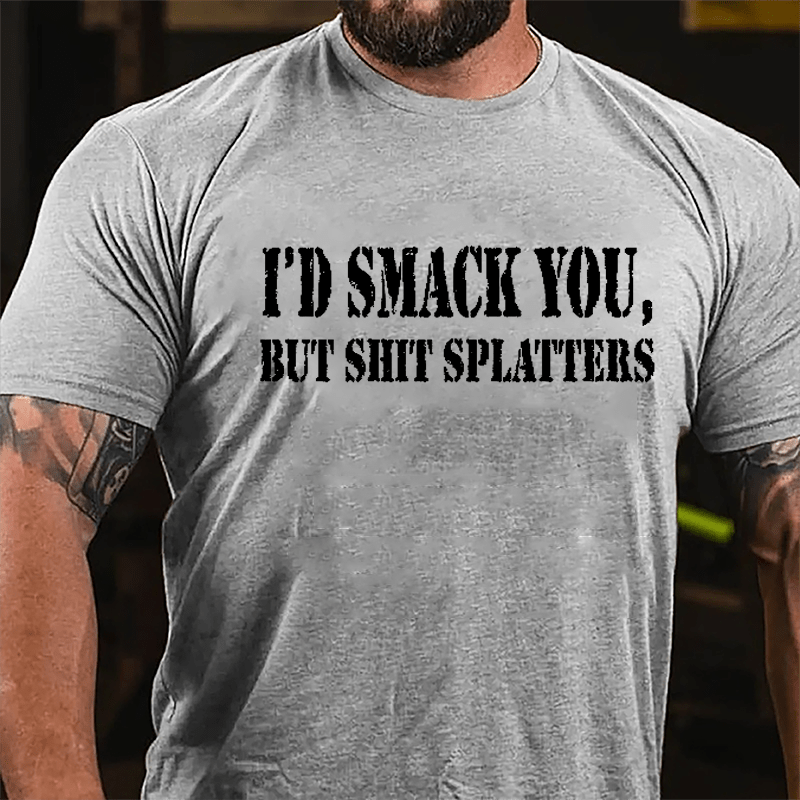 I'd Smack You but Shit Splatters Cotton T-shirt