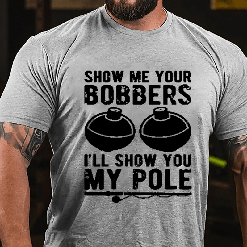 Show Me Your Bobbers I'll Show You My Pole Mens Fishing Cotton T-shirt