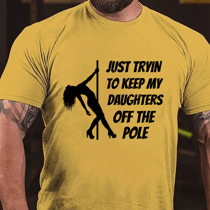 Just Trying To Keep My Daughters Off This Pole Cotton T-shirt