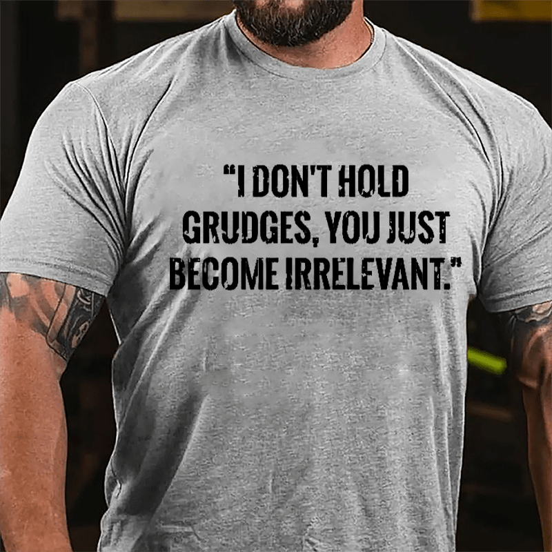 I Don't Hold Grudges You Just Become Irrelevant Cotton T-shirt