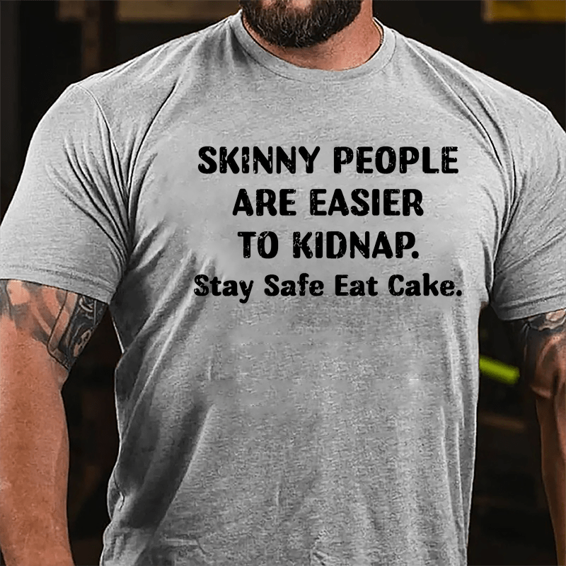 Skinny People Are Easier To Kidnap Stay Safe Eat Cake Cotton T-shirt