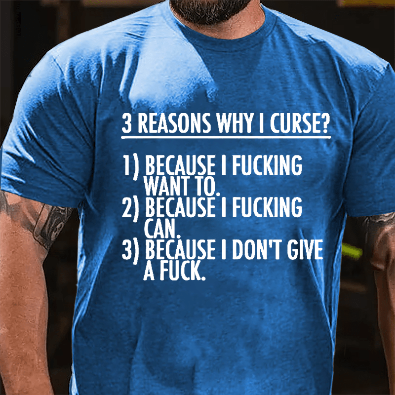 3 Reasons Why I Curse: Because I Fucking Want To, Because I Fucking Can, Because I Don't Give A Fuck Cotton T-shirt