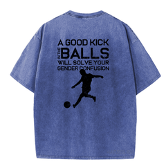 MATURELION A GOOD KICK BALLS WILL SOLVE YOUR GENDER CONFUSION DTG PRINTING WASHED COTTON T-SHIRT