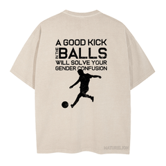 MATURELION A GOOD KICK BALLS WILL SOLVE YOUR GENDER CONFUSION DTG PRINTING WASHED COTTON T-SHIRT