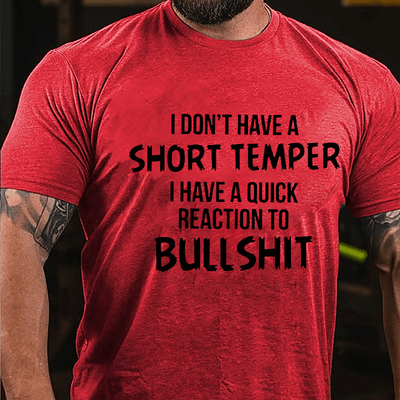 I Don't Have A Short Temper I Have A Quick Reaction To Bullshit Cotton T-shirt