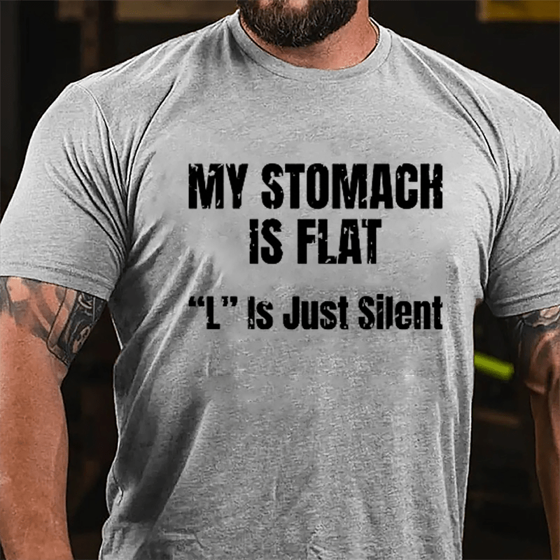 My Stomach Is Flat "L" Is Just Silent Funny Cotton T-shirt