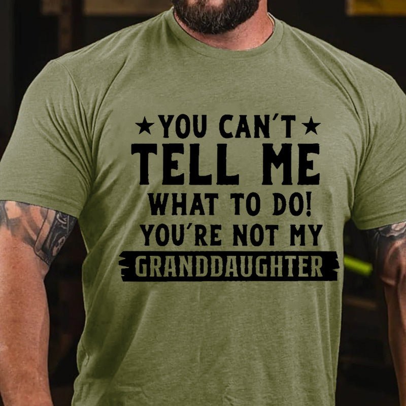 You Can't Tell Me What To Do You Are Not My Granddaughter Cotton T-shirt