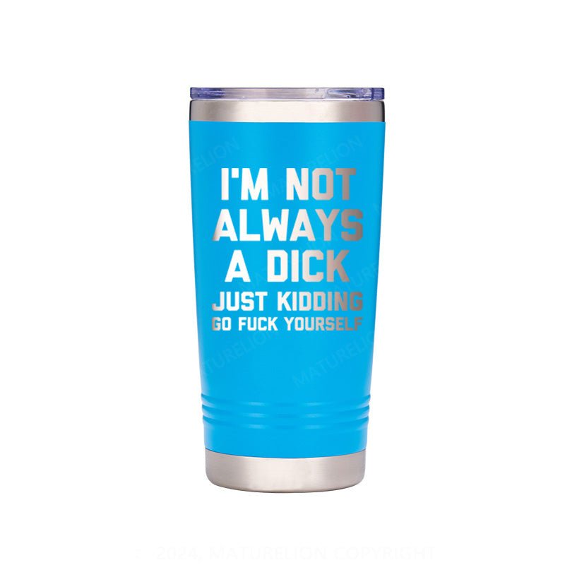 Maturelion I'm Not Always A Dick (Just Kidding, Go Fuck Yourself) Thermos