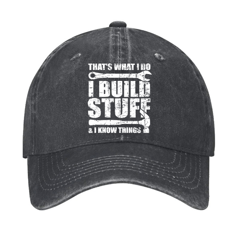 That's What I Do I Build Stuff And I Know Things Cap