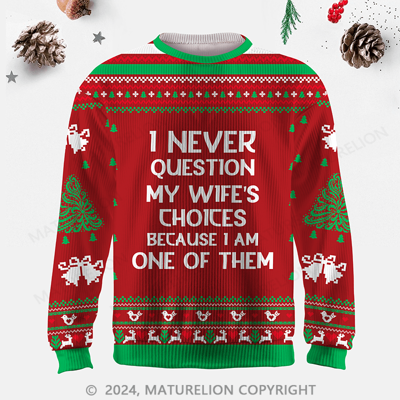 Maturelion I Never Question My Wife's Choices Because I Am One Of Them Ugly Sweater