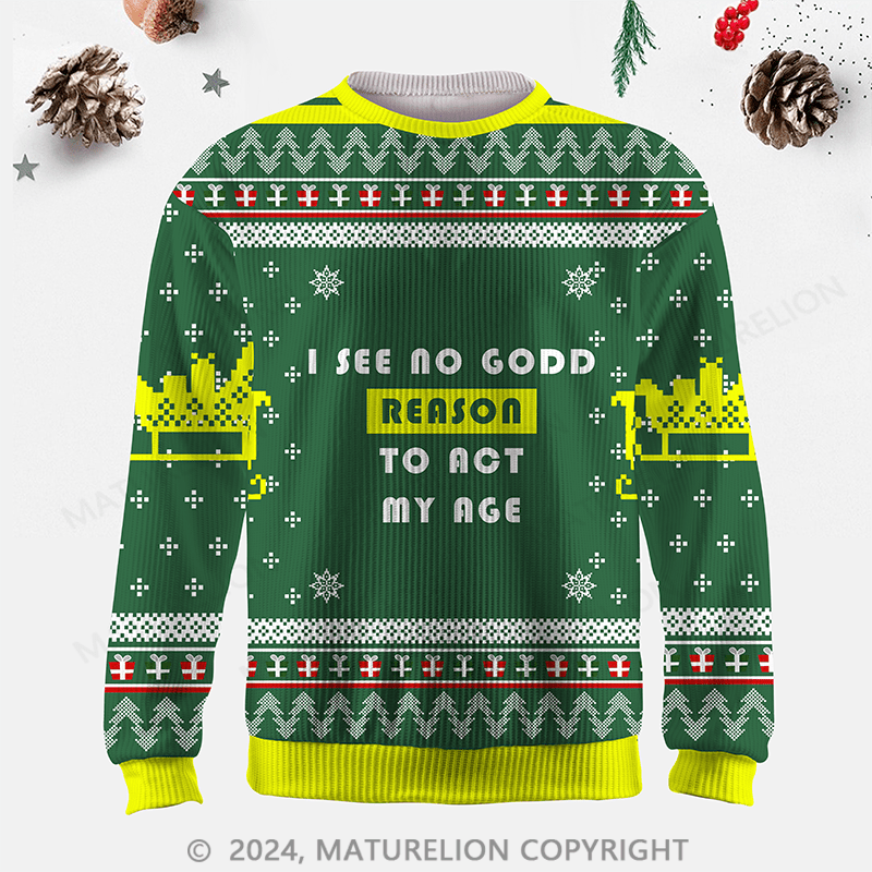 Maturelion I See No Good Reason To Act My Age Ugly Christmas Sweater