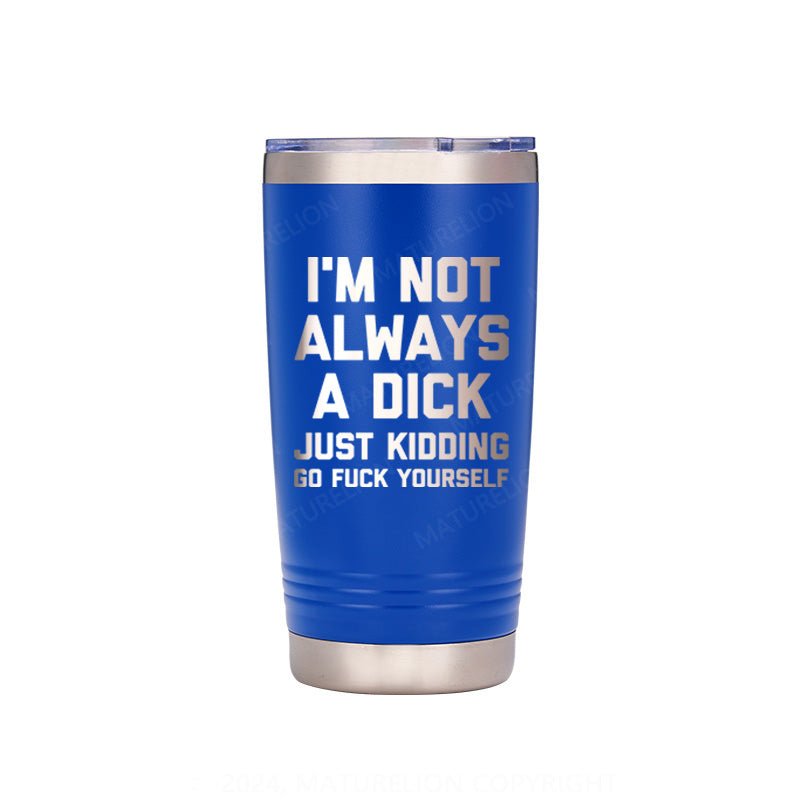 Maturelion I'm Not Always A Dick (Just Kidding, Go Fuck Yourself) Thermos