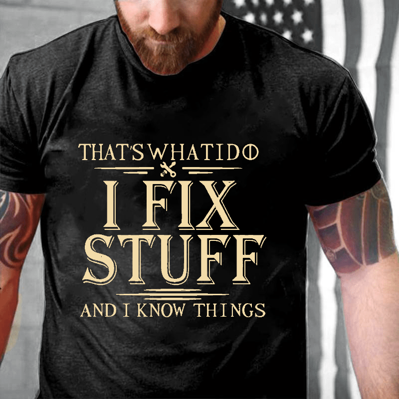 That's What I Do I Fix Stuff And I Know Things Cotton T-shirt