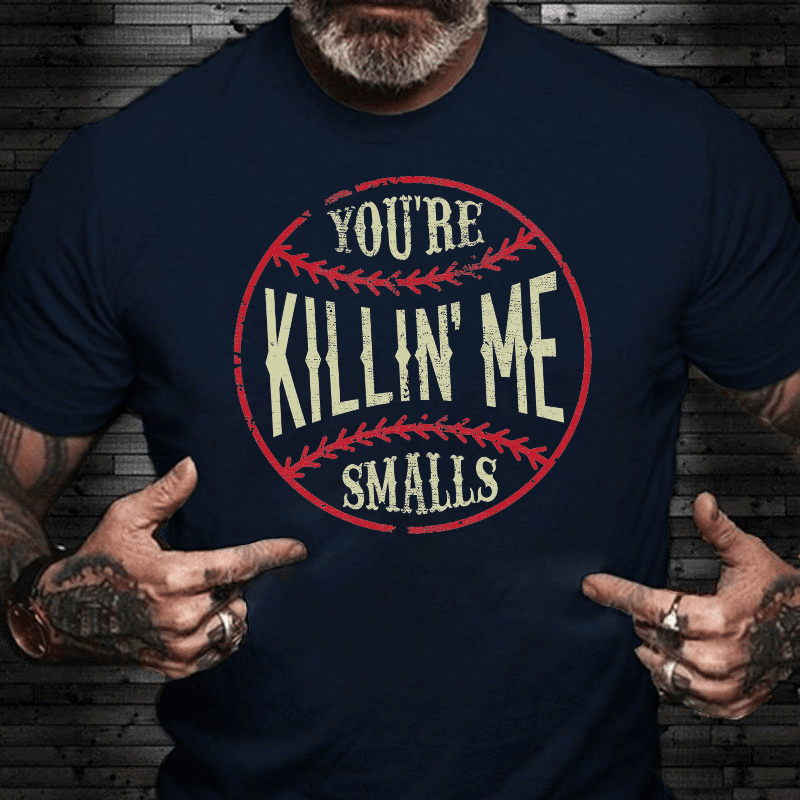 You're Killin Me Smalls Cotton T-shirt