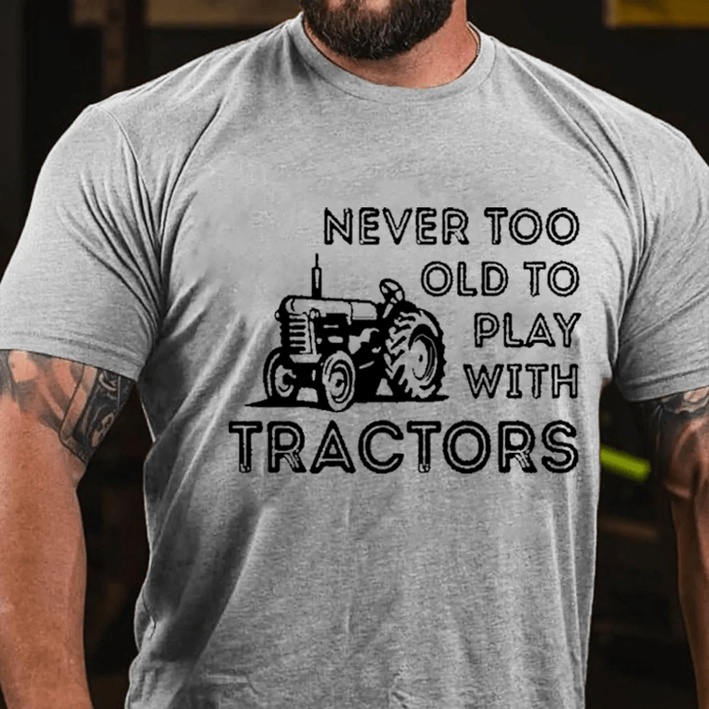 NEVER TOO OLD TO PLAY WITH TRACTORS Cotton T-shirt