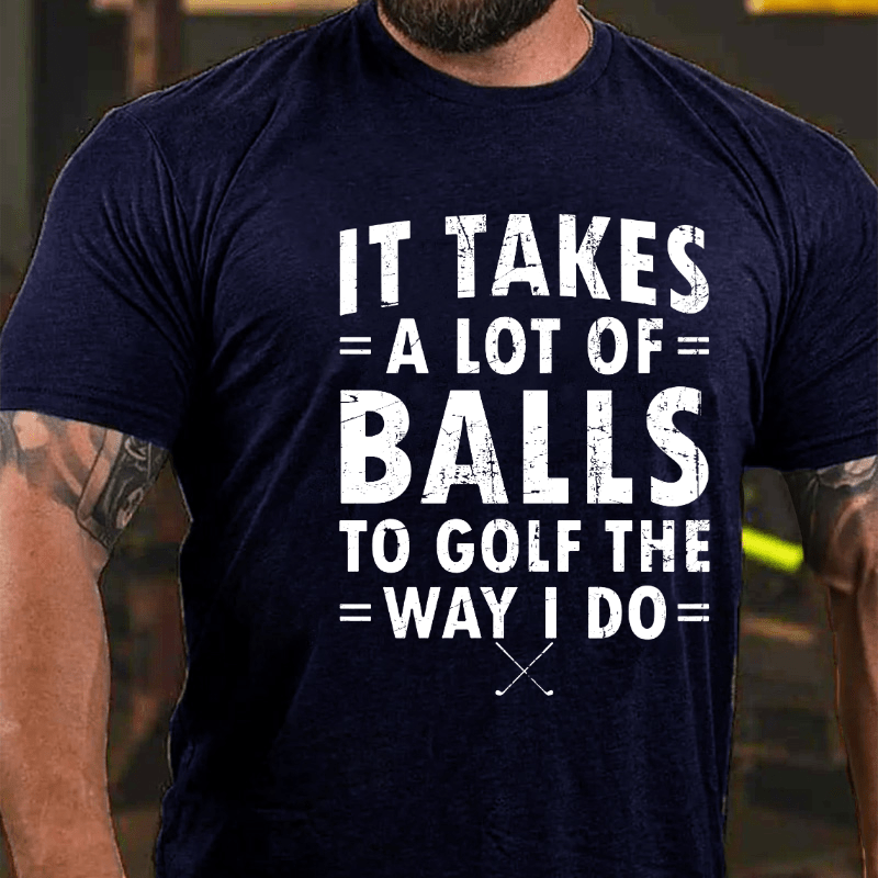 Maturelion It Takes A Lot Of Balls To Golf Like I Do Cotton T-shirt