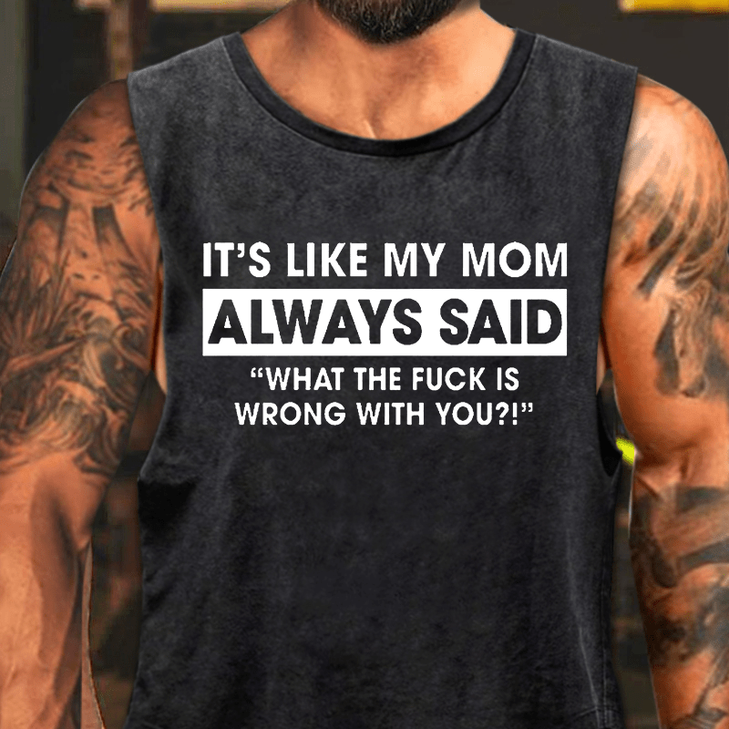 It's Like My Mom Always Said "What The Fuck Is Wrong With You" Funny Washed Tank Top