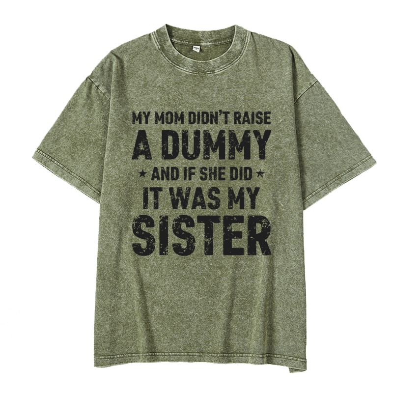 MATURELION MY MOM DIDN'T RAISE A DUMMY  AND IF SHE DID  IT WAS MY SISTER DTG PRINTING WASHED COTTON T-SHIRT