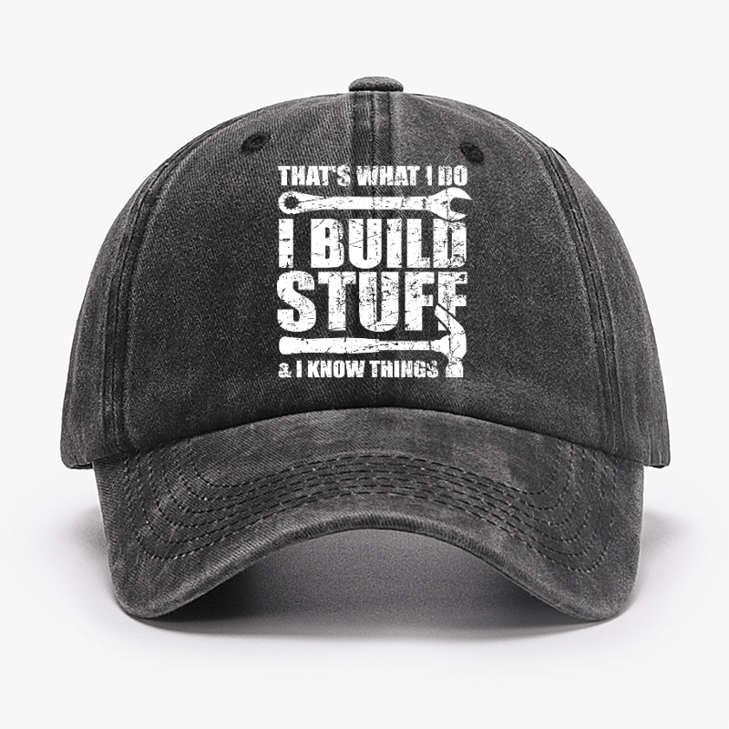 That's What I Do I Build Stuff And I Know Things Cap