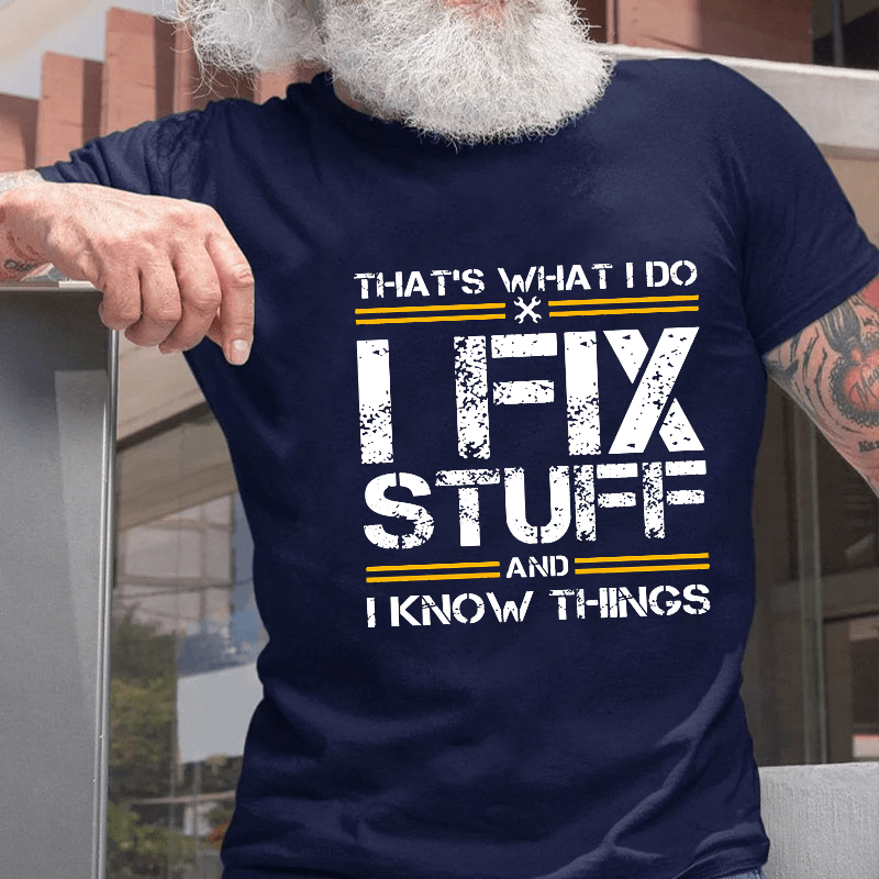 THAT'S WHAT I DO I FIX STUFF AND I KNOW THINGS Cotton T-shirt